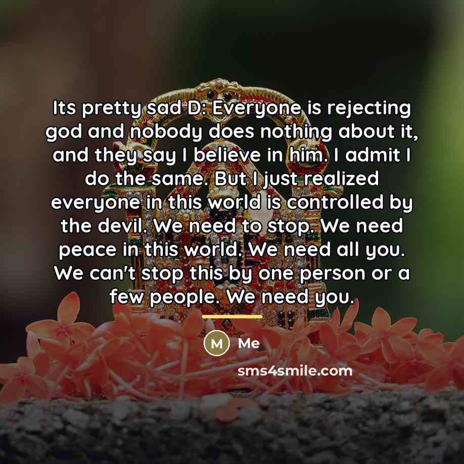 “Its pretty sad D: Everyone is rejecting god and nobody…” quote by Me