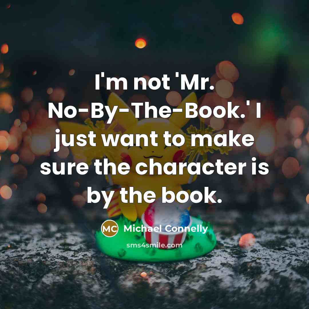“I'm not 'Mr. No-By-The-Book.' I just want to make sure…” quote by Michael Connelly