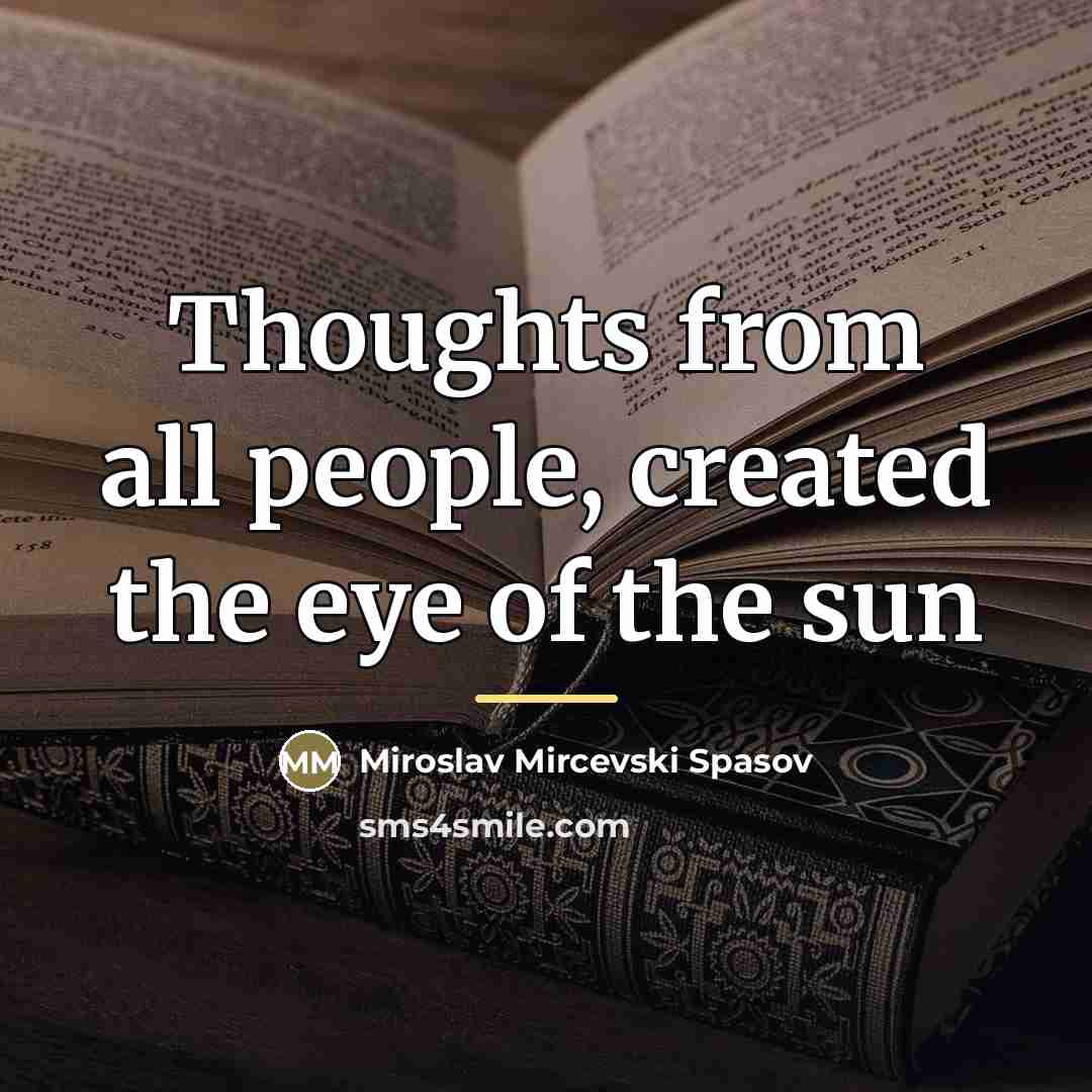 “Thoughts from all people, created the eye of the sun…” quote by Miroslav Mircevski Spasov