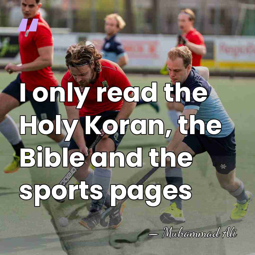 I only read the Holy Koran, the Bible and the sports pages - Muhammad Ali
