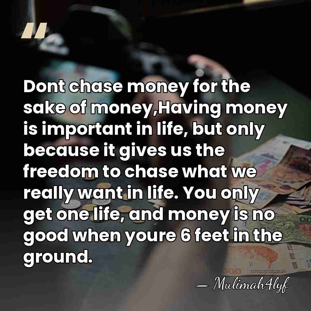 Dont chase money for the sake of money,Having money is important in&hellip; - Mulimah4lyf