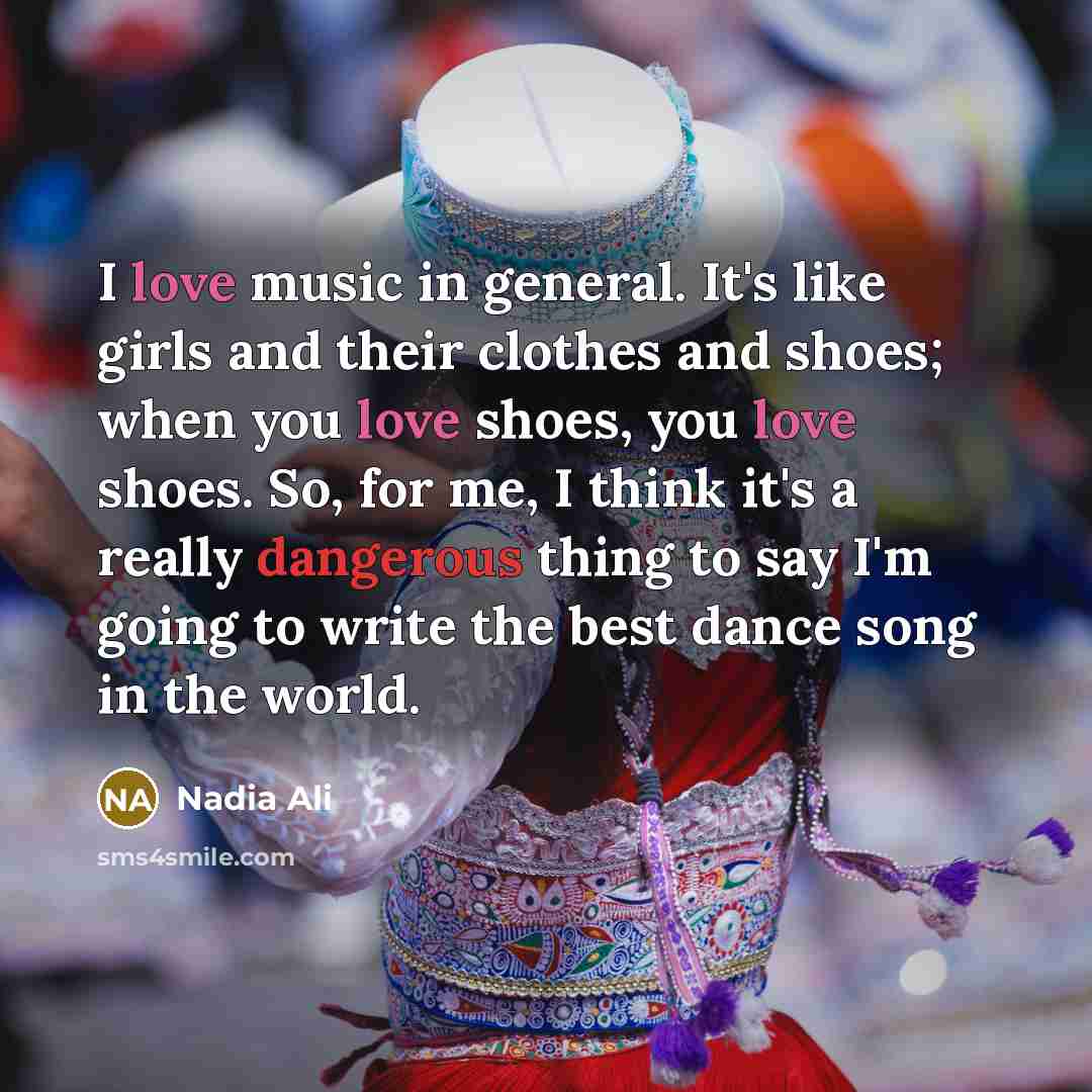 “I love music in general. It's like girls and their…” quote by Nadia Ali