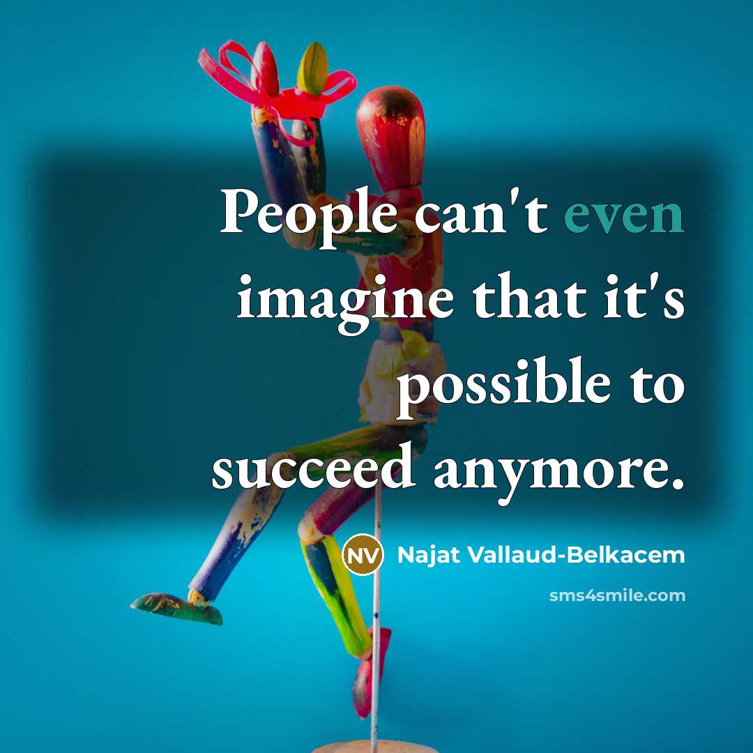 “People can't even imagine that it's possible to succeed anymore.…” quote by Najat Vallaud-Belkacem