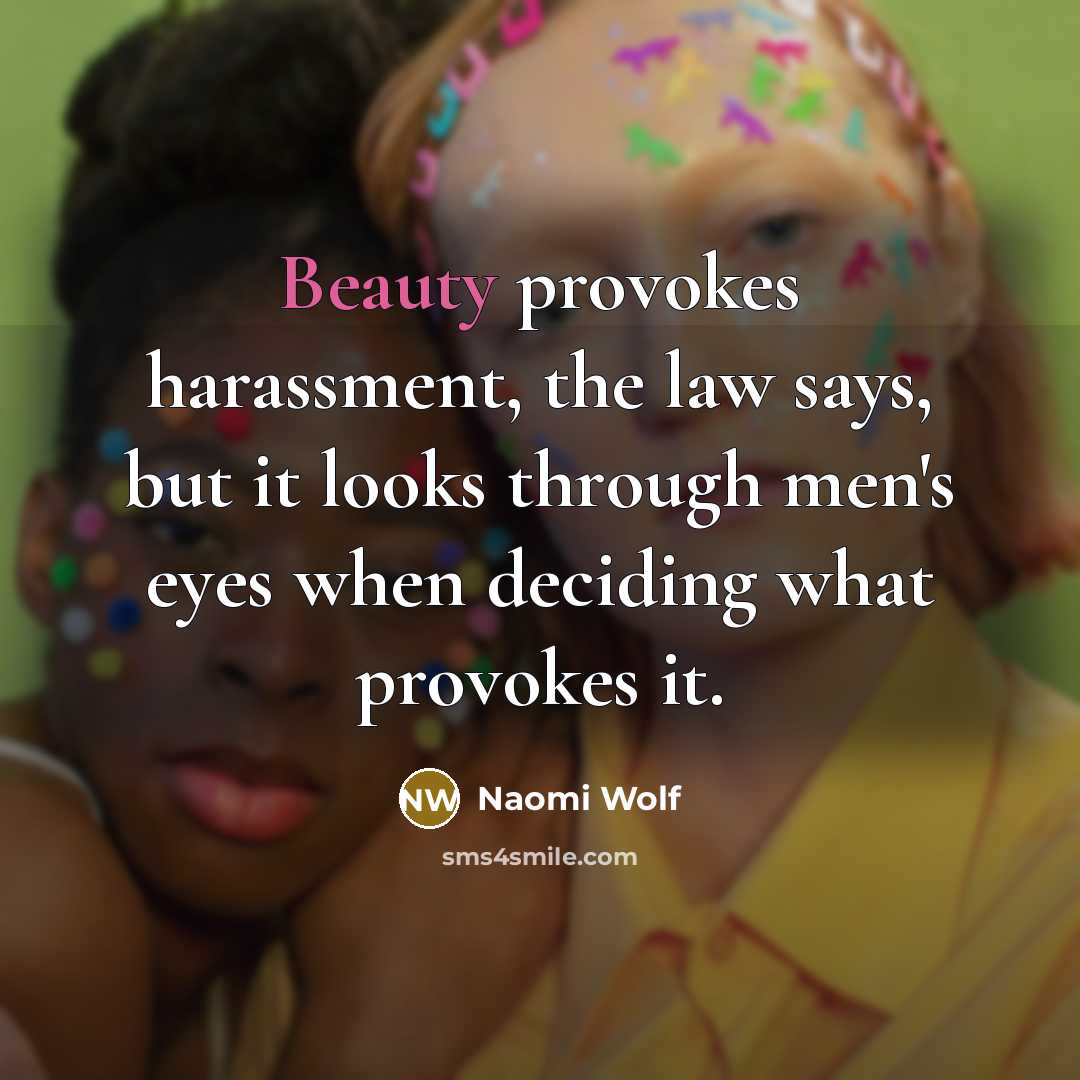 “Beauty provokes harassment, the law says, but it looks through…” quote by Naomi Wolf
