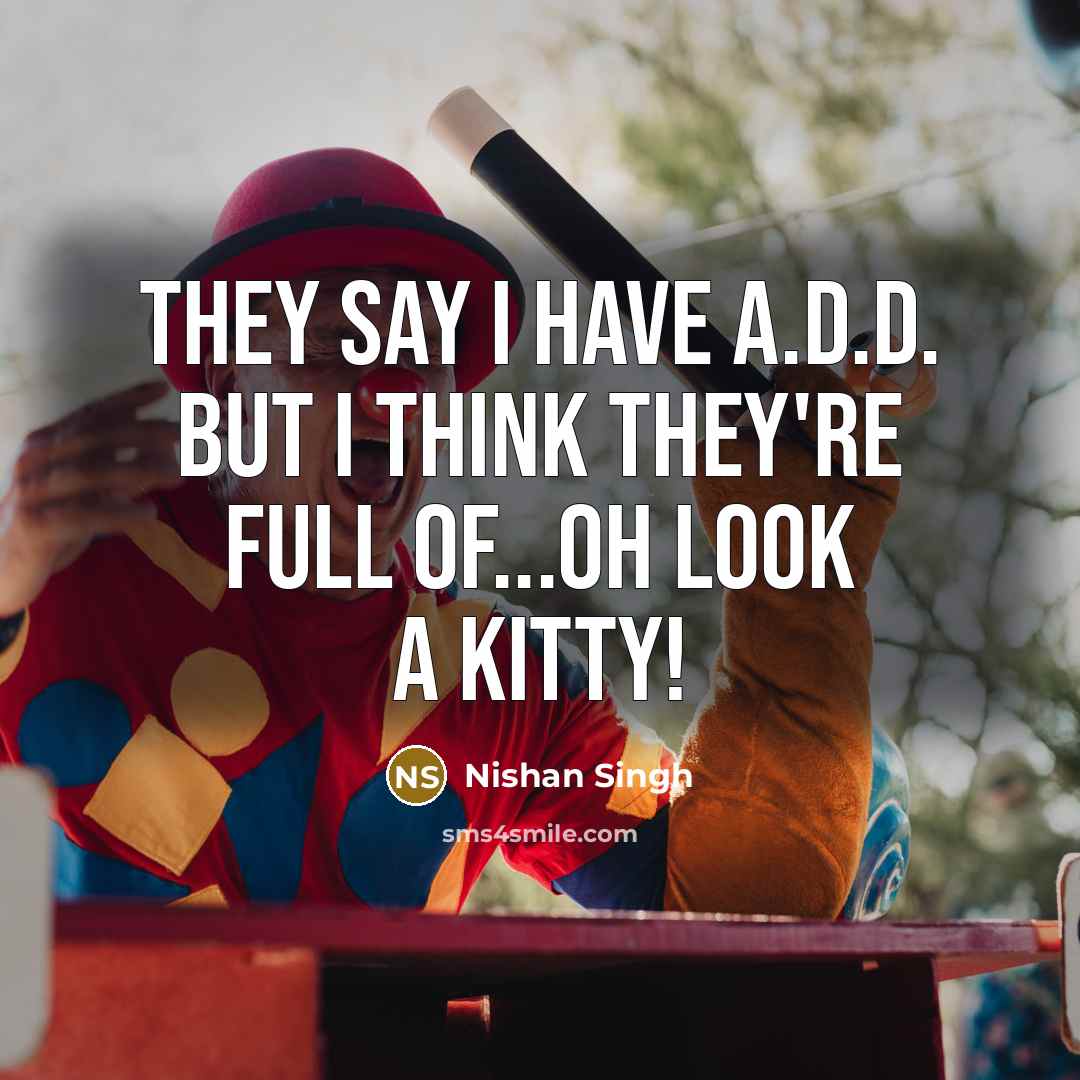 “They say I have A.D.D. but I think they're full…” quote by Nishan Singh