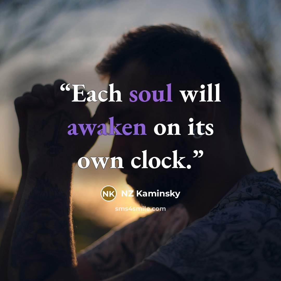 “Each soul will awaken on its own clock.” quote by NZ Kaminsky