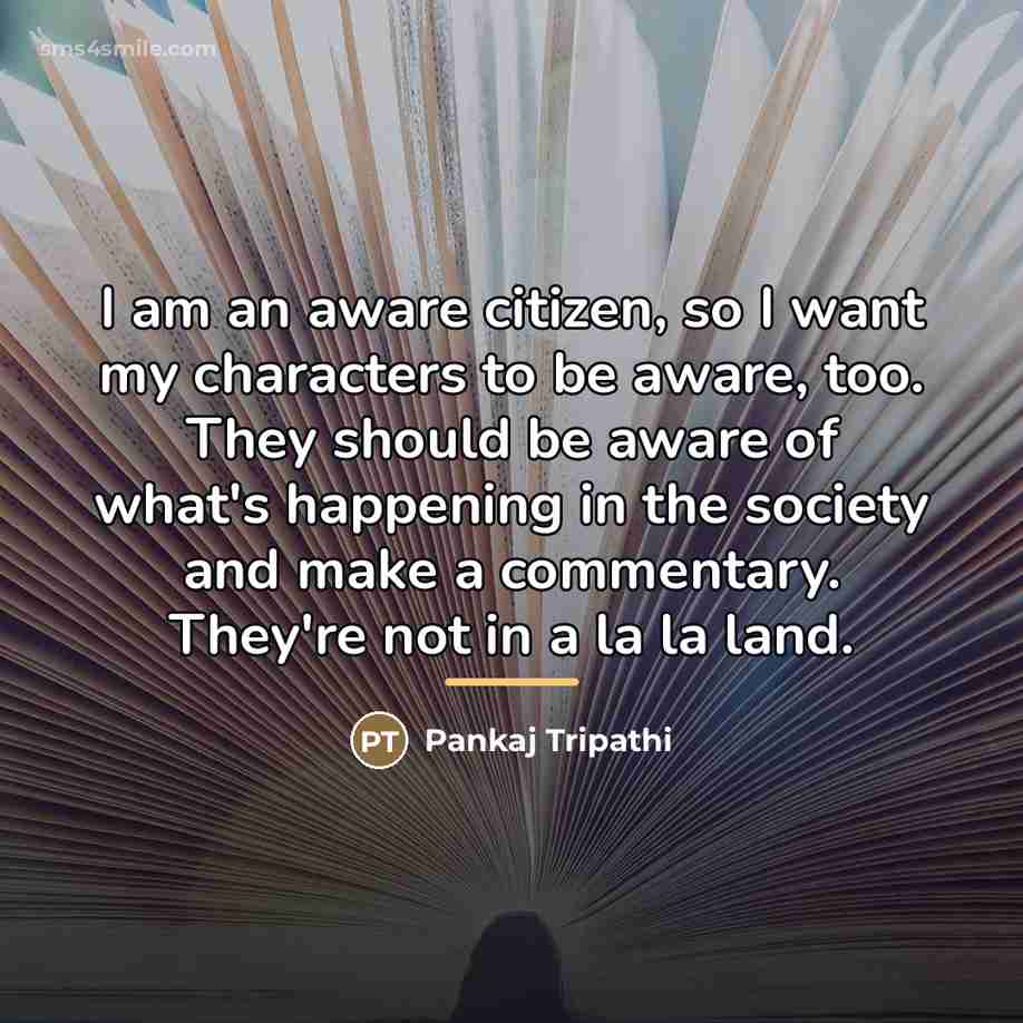 “I am an aware citizen, so I want my characters…” quote by Pankaj Tripathi