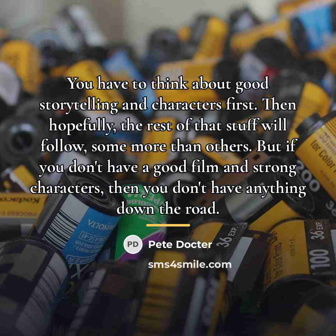 “You have to think about good storytelling and characters first.…” quote by Pete Docter