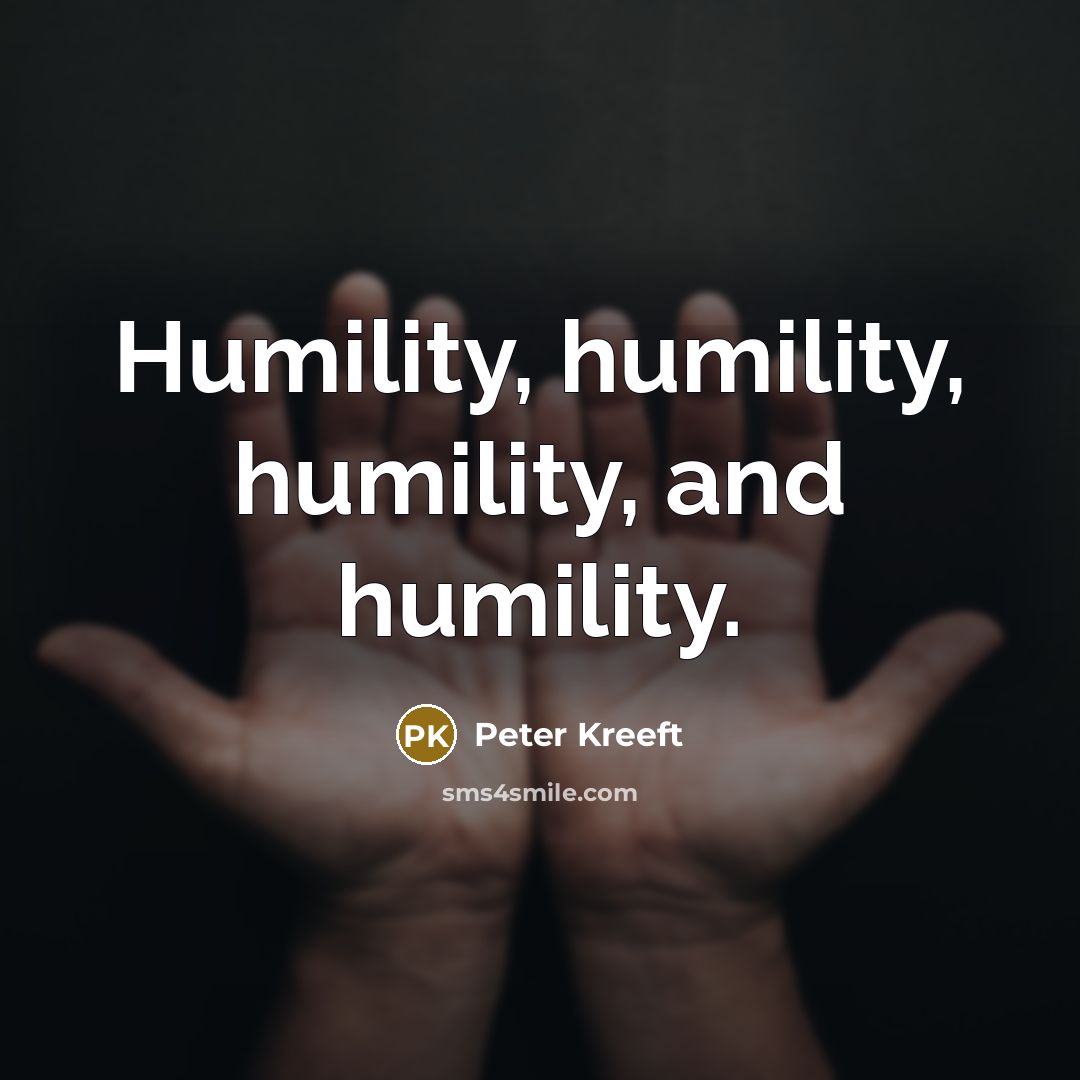 “Humility, humility, humility, and humility.…” quote by Peter Kreeft
