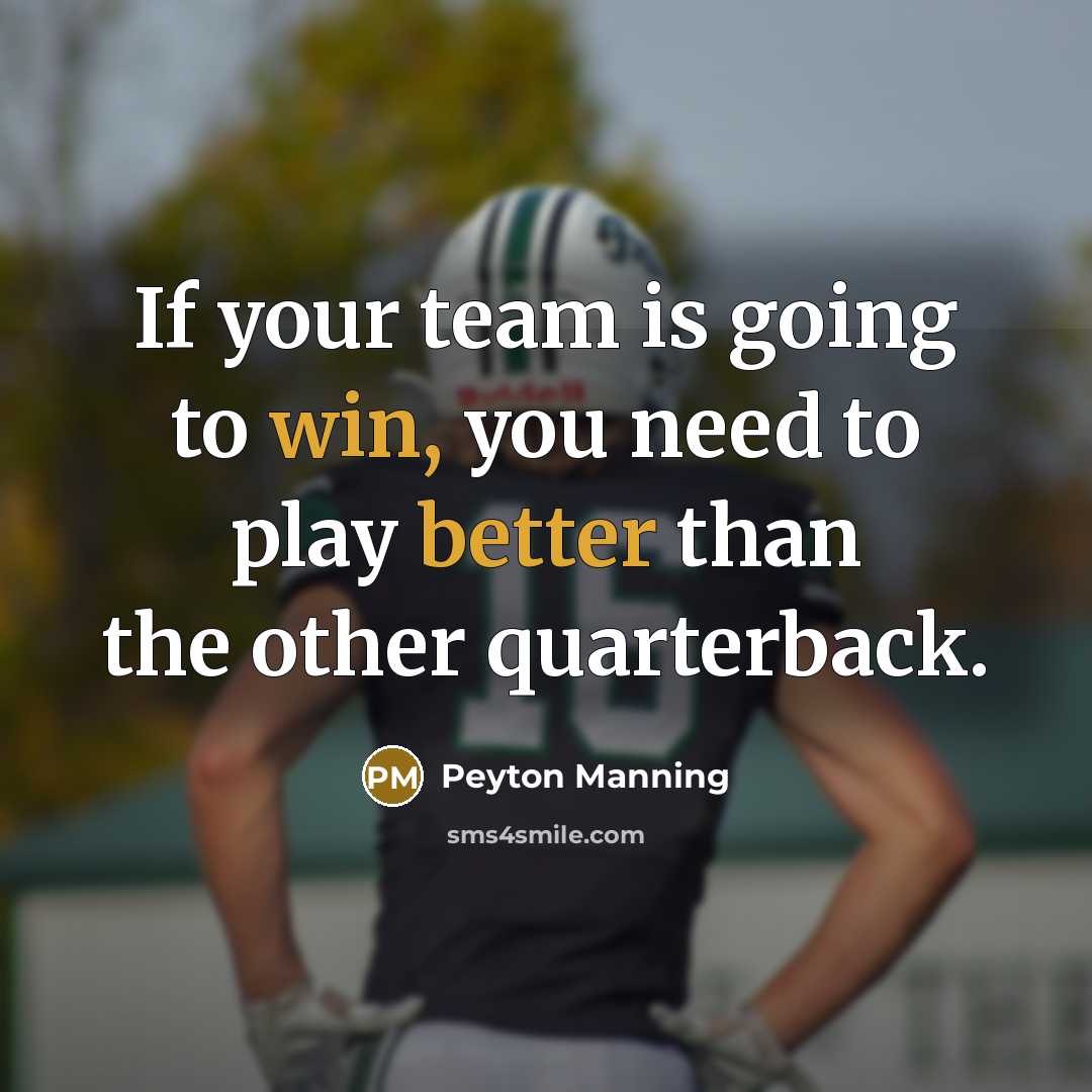 “If your team is going to win, you need to play better than the other quarterback.” quote by Peyton Manning