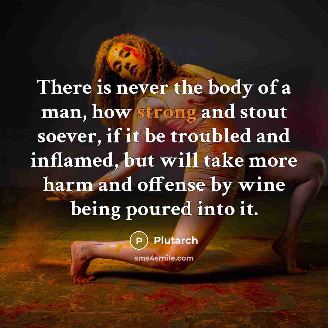 “There is never the body of a man, how strong…” quote by Plutarch