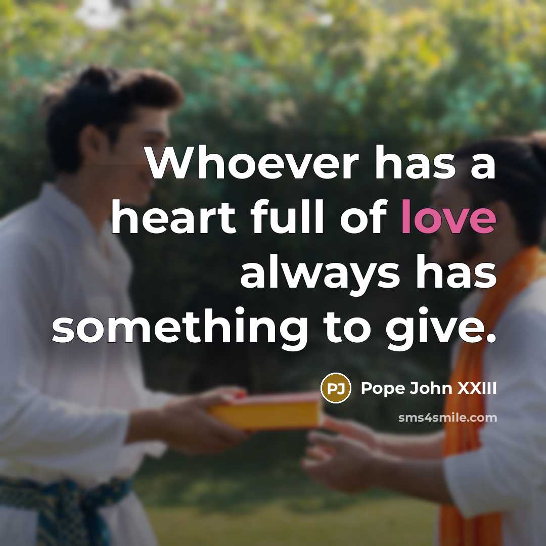 “Whoever has a heart full of love always has something…” quote by Pope John XXIII