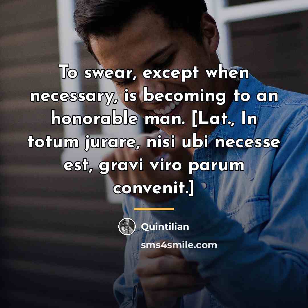 “To swear, except when necessary, is becoming to an honorable…” quote by Quintilian