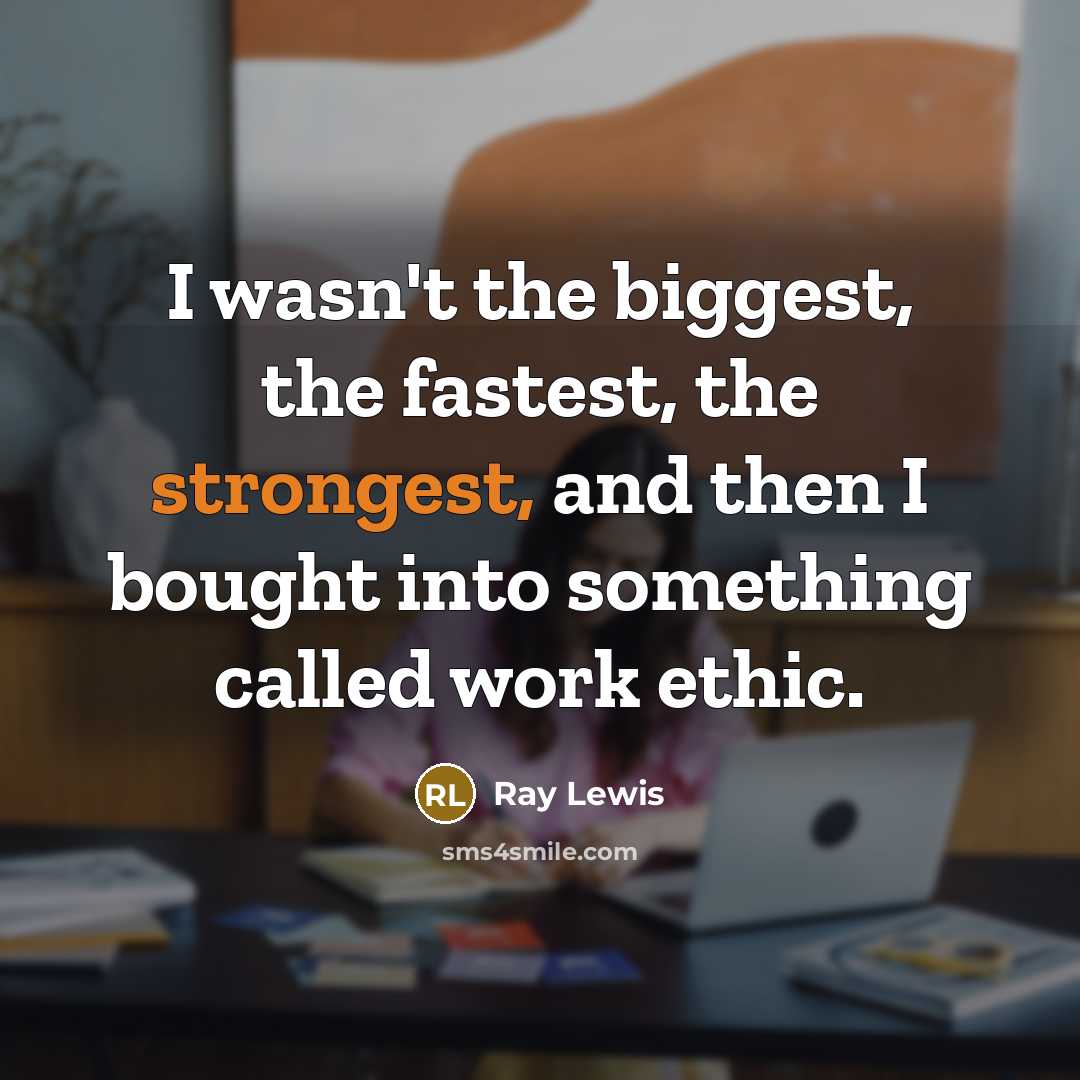 “I wasn't the biggest, the fastest, the strongest, and then I bought into something called work ethic.” quote by Ray Lewis