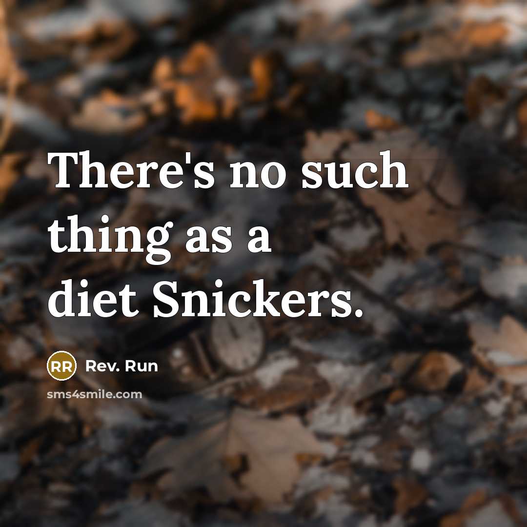“There's no such thing as a diet Snickers.…” quote by Rev. Run