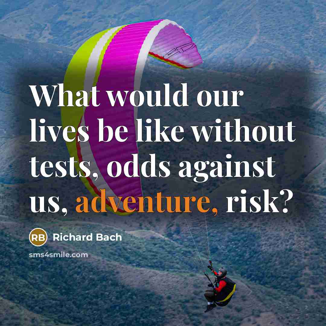 “What would our lives be like without tests, odds against…” quote by Richard Bach