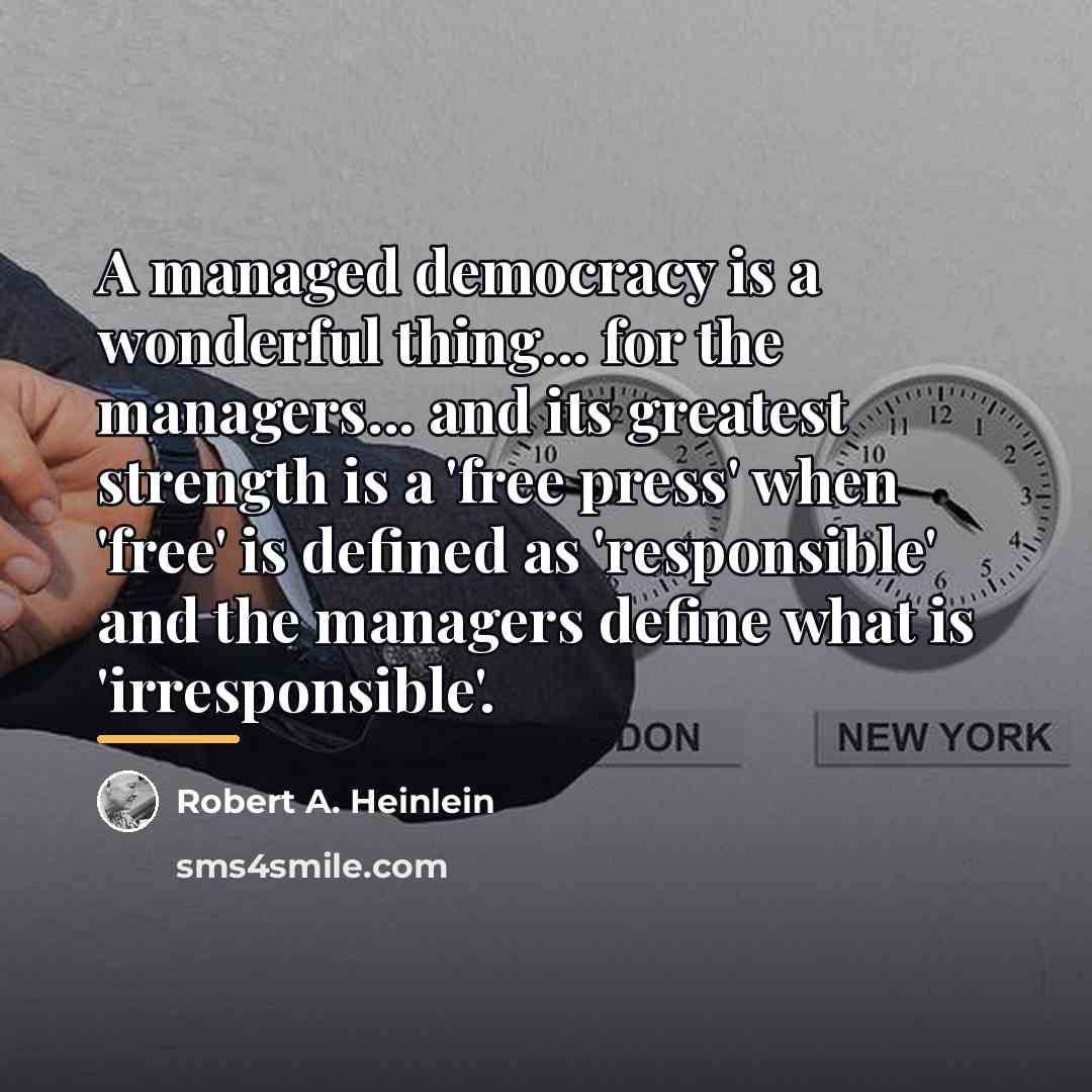 “A managed democracy is a wonderful thing... for the managers...…” quote by Robert A. Heinlein