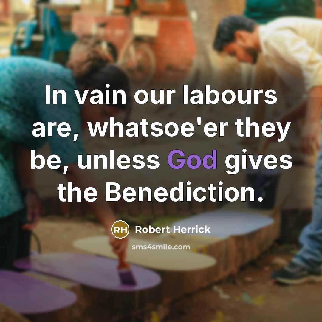 “In vain our labours are, whatsoe'er they be, unless God…” quote by Robert Herrick