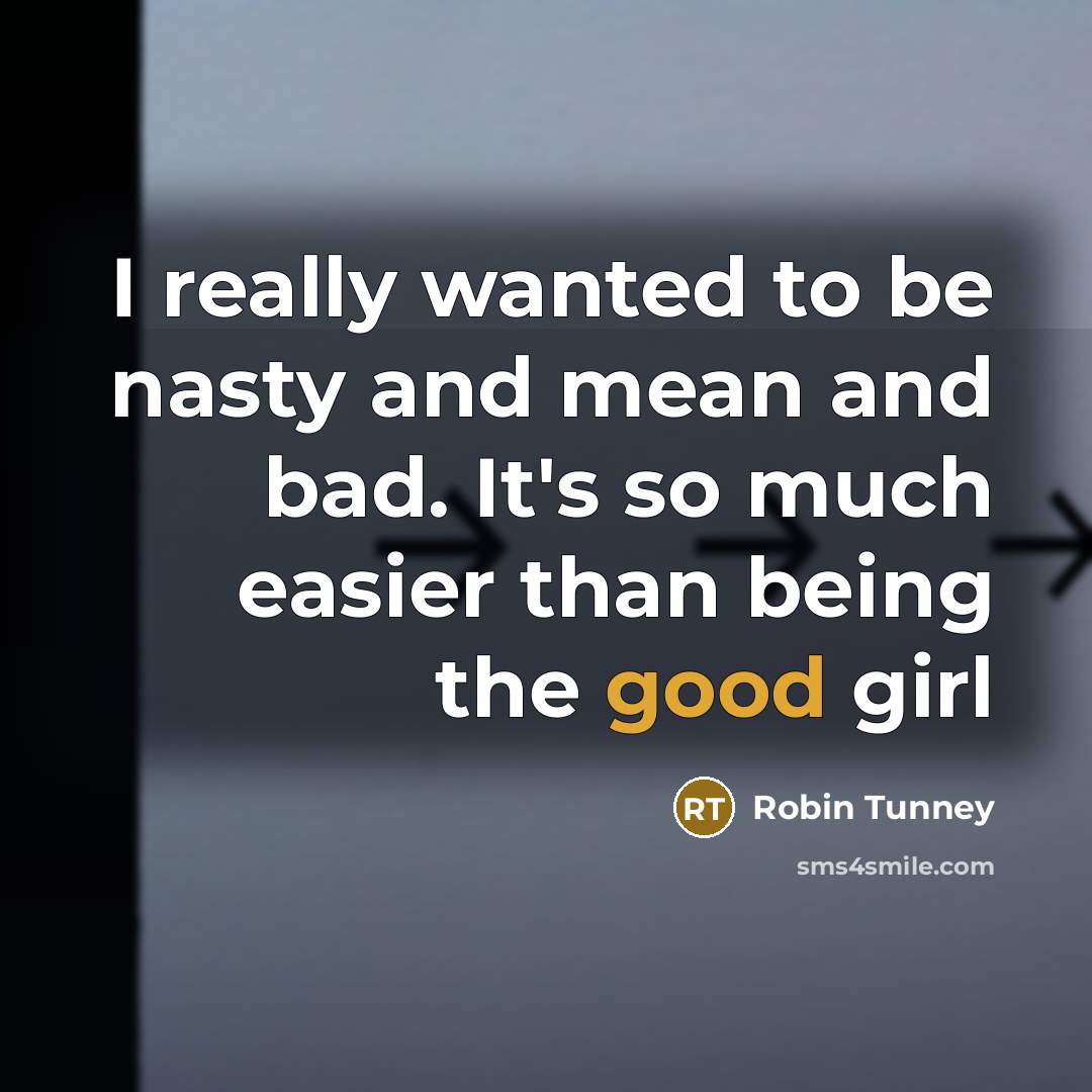 “I really wanted to be nasty and mean and bad.…” quote by Robin Tunney