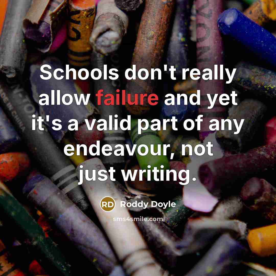 “Schools don't really allow failure and yet it's a valid…” quote by Roddy Doyle