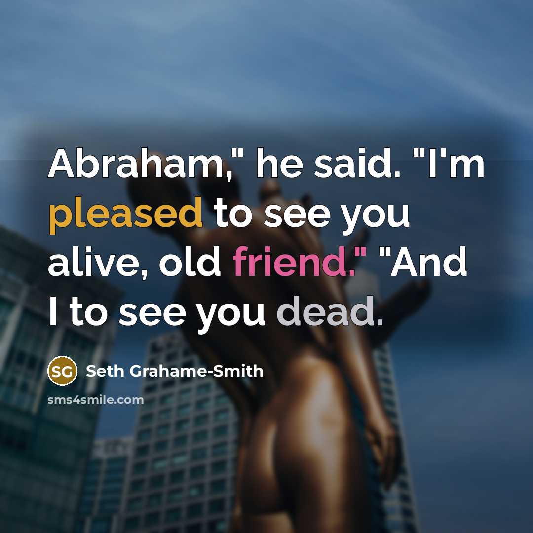 “Abraham," he said. "I'm pleased to see you alive, old…” quote by Seth Grahame-Smith
