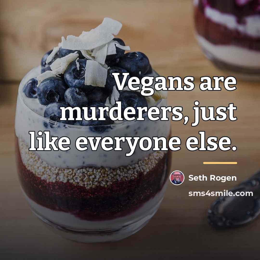 “Vegans are murderers, just like everyone else.…” quote by Seth Rogen
