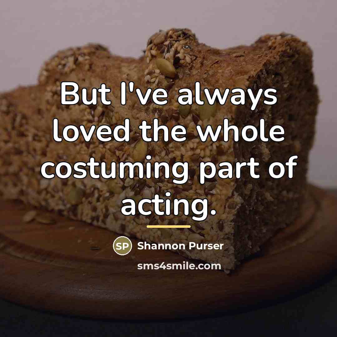“But I've always loved the whole costuming part of acting.…” quote by Shannon Purser