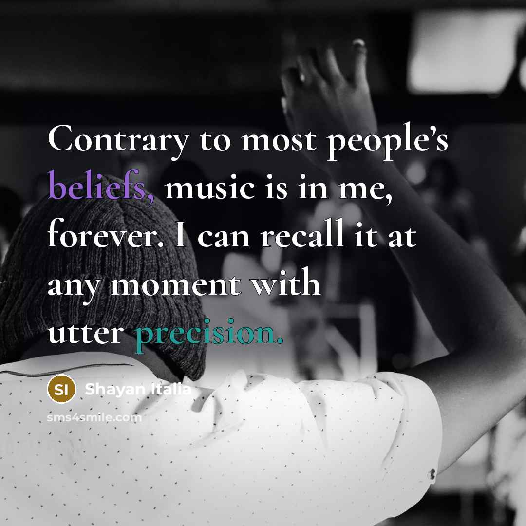 “Contrary to most people’s beliefs, music is in me, forever.…” quote by Shayan Italia