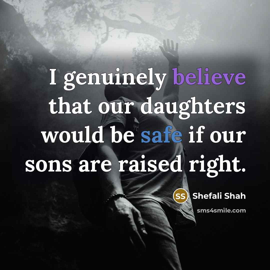 “I genuinely believe that our daughters would be safe if…” quote by Shefali Shah
