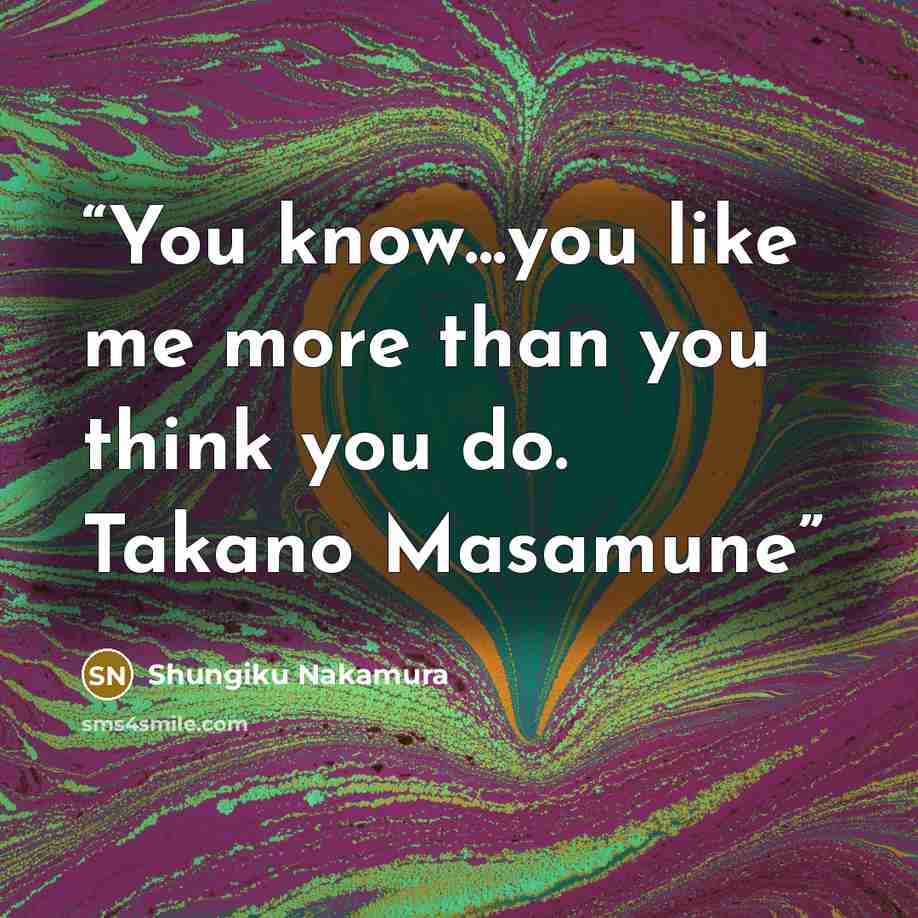 “You know...you like me more than you think you do. Takano Masamune” quote by Shungiku Nakamura