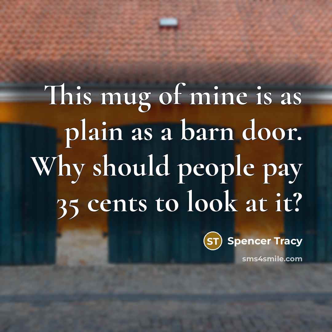 “This mug of mine is as plain as a barn…” quote by Spencer Tracy