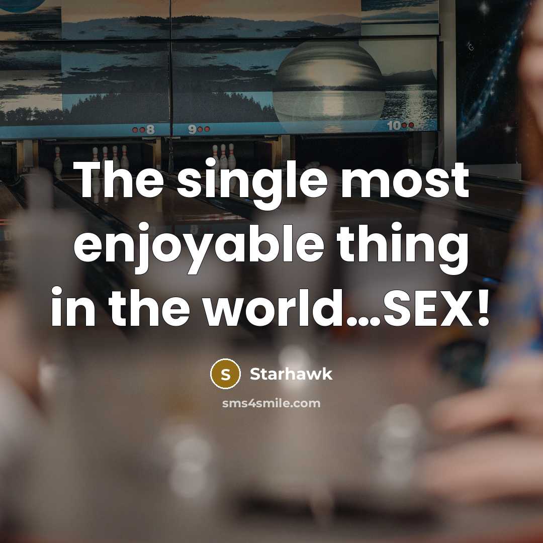“The single most enjoyable thing in the world......SEX!…” quote by Starhawk