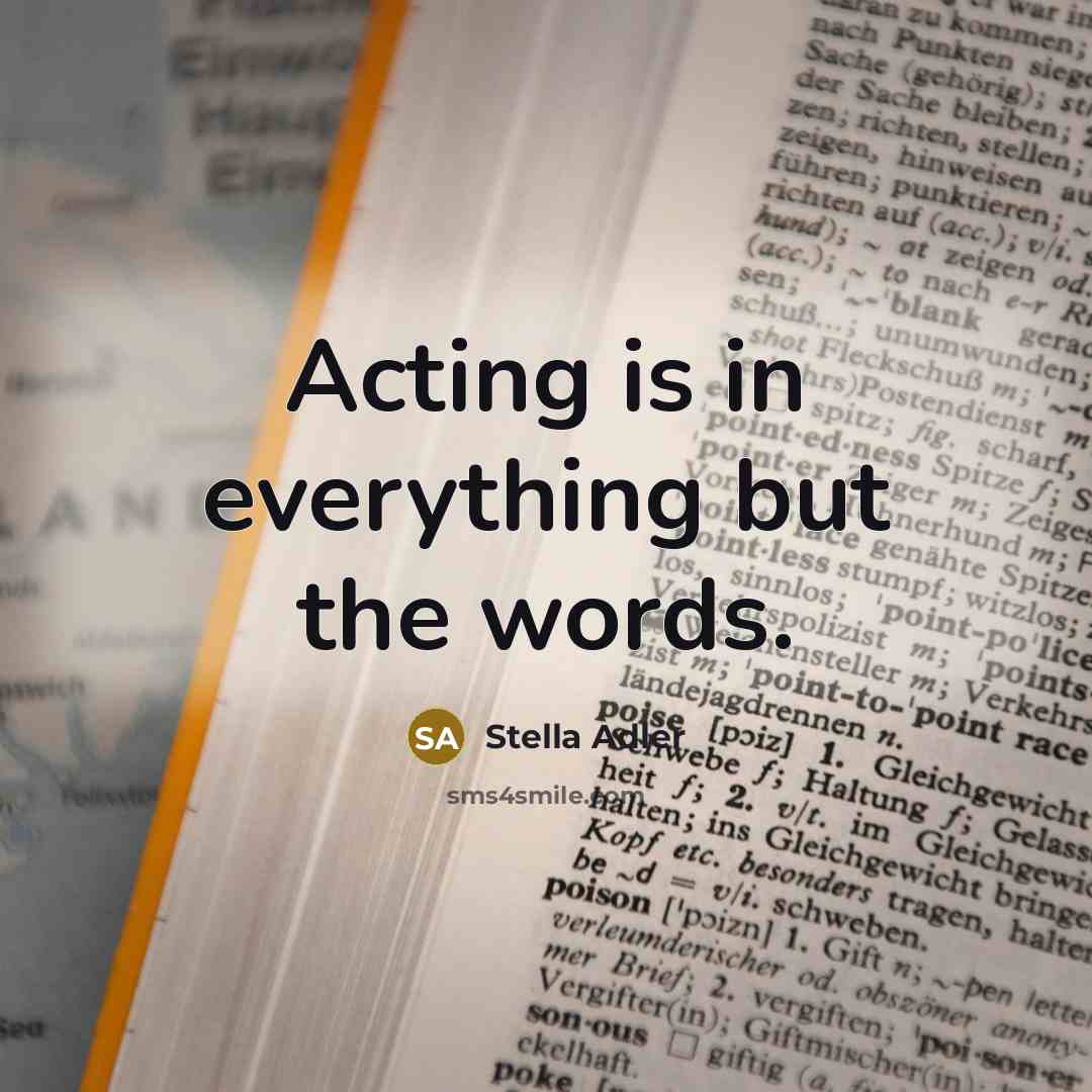 “Acting is in everything but the words.…” quote by Stella Adler