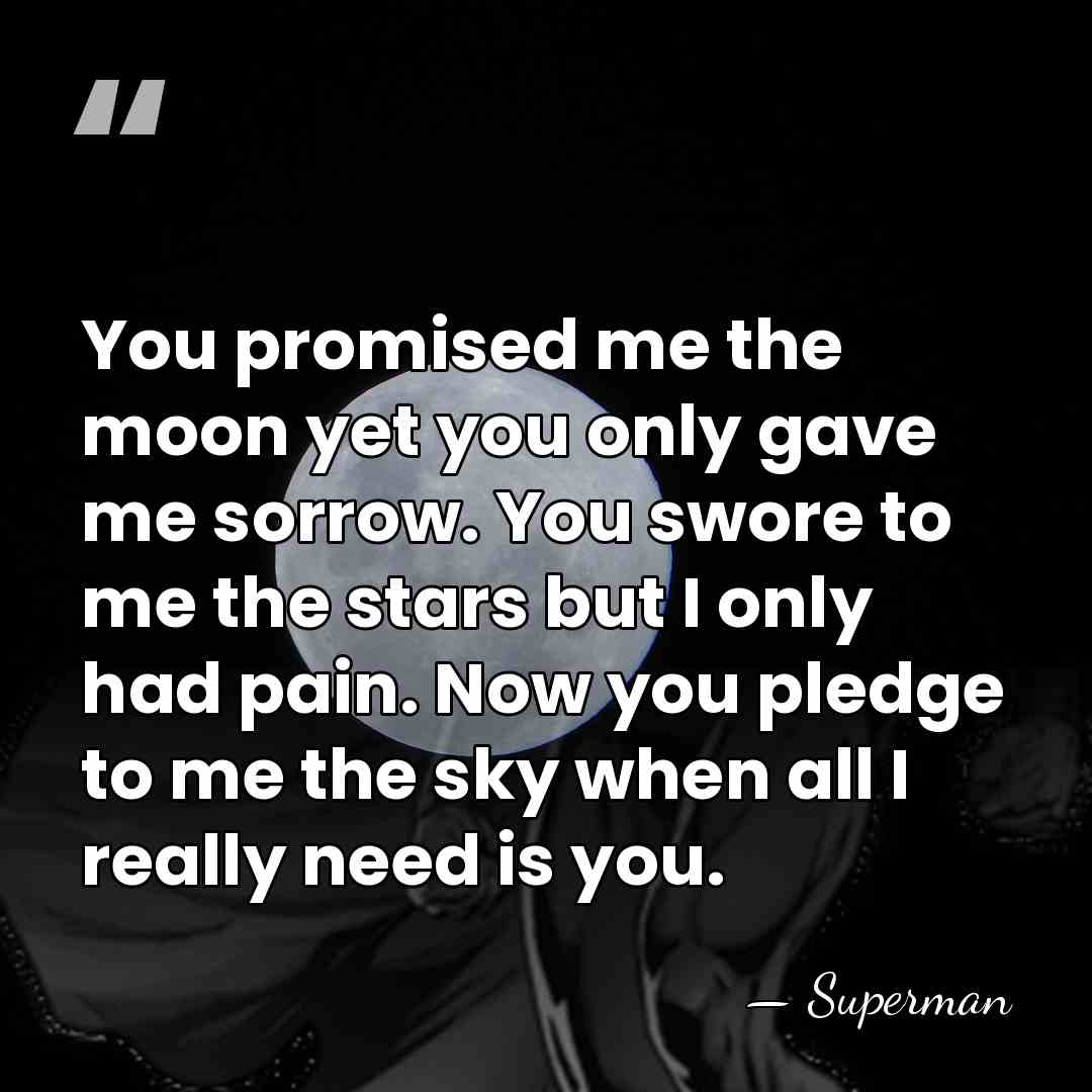 You promised me the moon yet you only gave me sorrow. You&hellip; - Superman