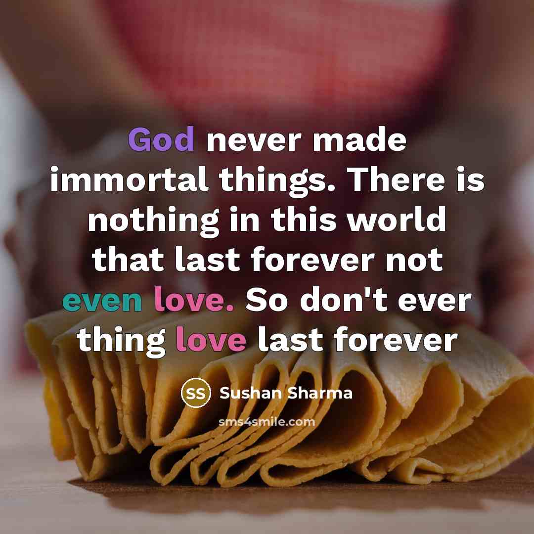 “God never made immortal things. There is nothing in this…” quote by Sushan Sharma