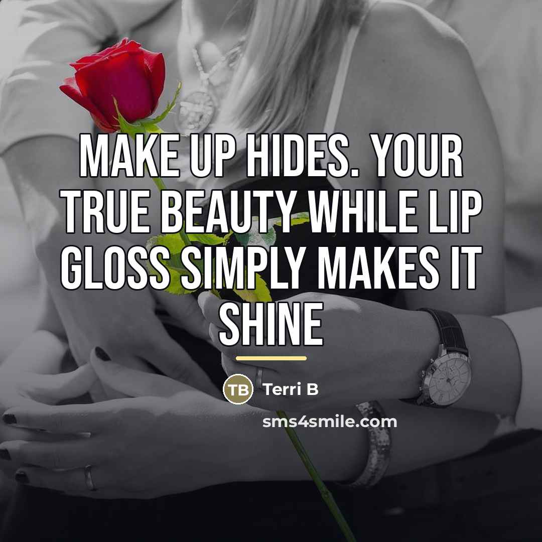 “Make up hides. Your true beauty while lip gloss simply…” quote by Terri B