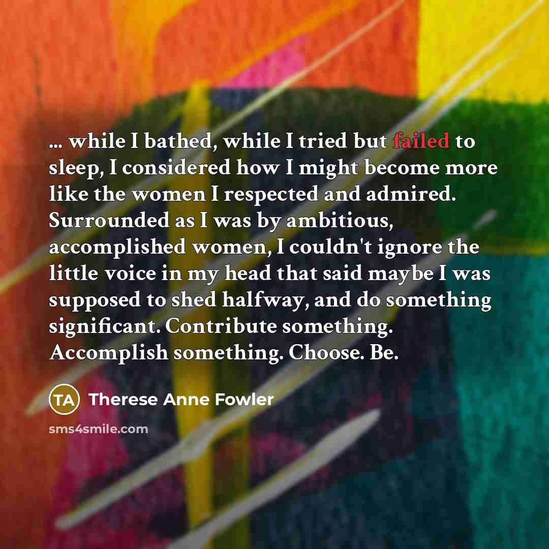 “... while I bathed, while I tried but failed to…” quote by Therese Anne Fowler