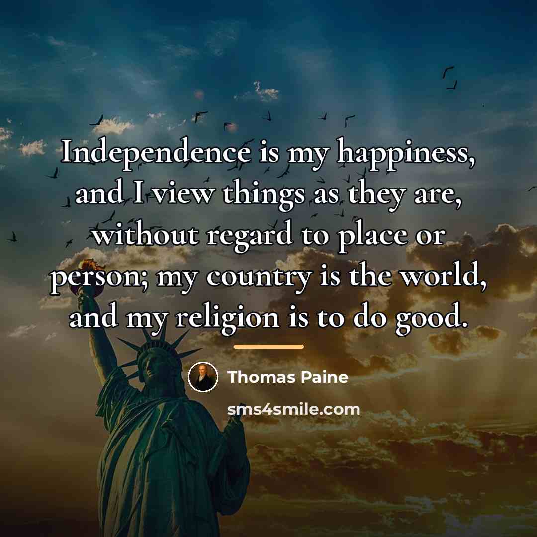 “Independence is my happiness, and I view things as they…” quote by Thomas Paine