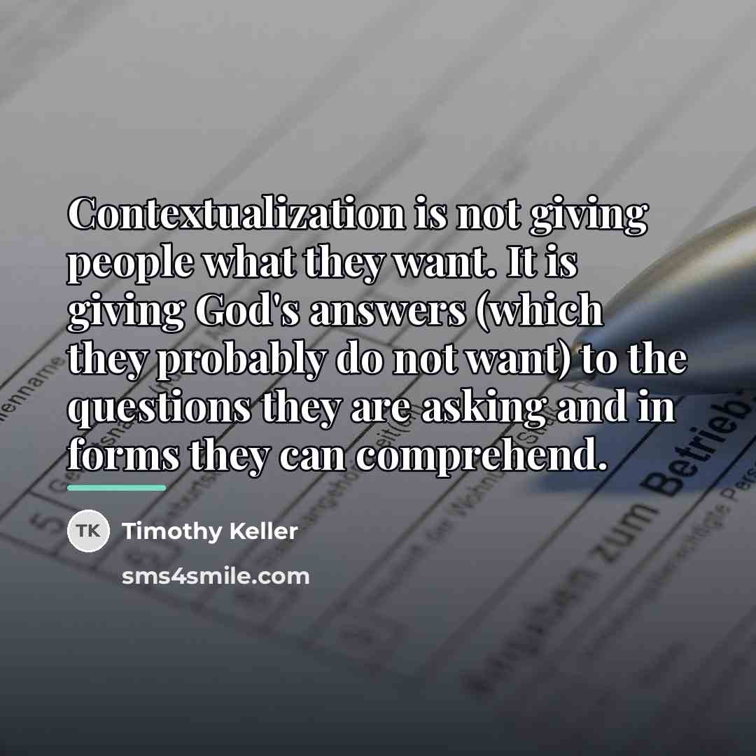 “Contextualization is not giving people what they want. It is…” quote by Timothy Keller