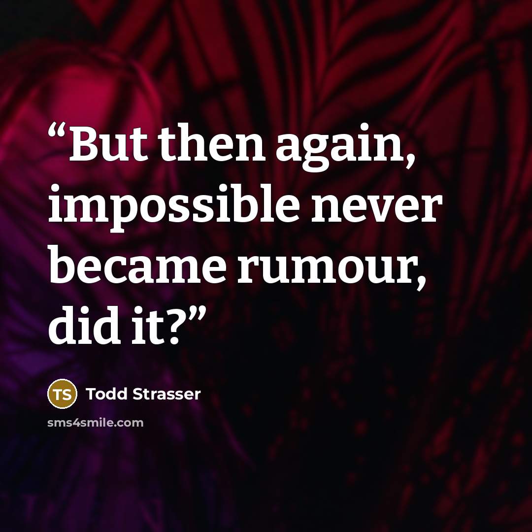 “But then again, impossible never became rumour, did it?” quote by Todd Strasser
