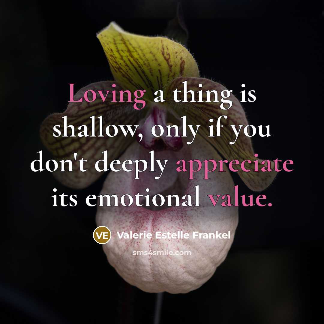 “Loving a thing is shallow, only if you don't deeply…” quote by Valerie Estelle Frankel