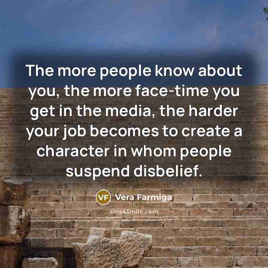 “The more people know about you, the more face-time you…” quote by Vera Farmiga