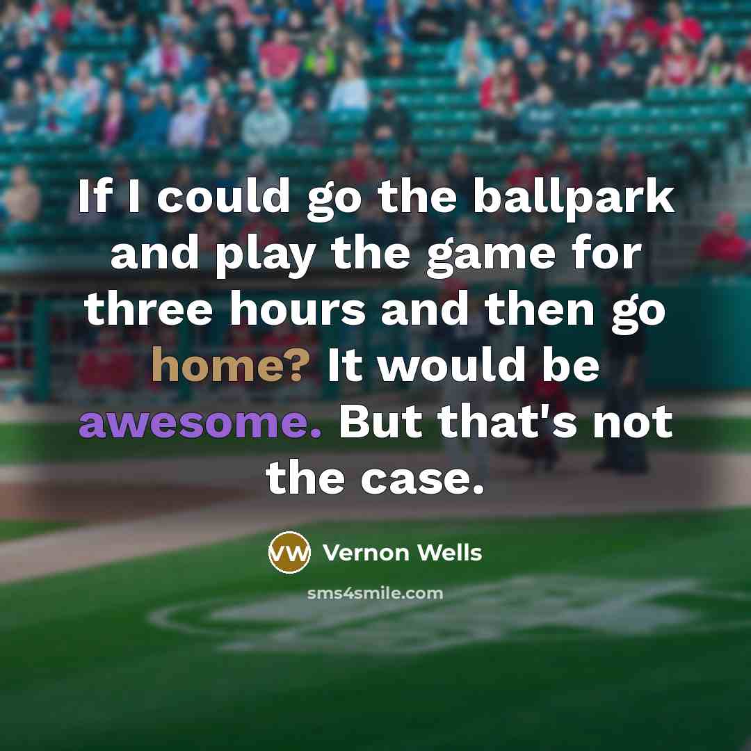 “If I could go the ballpark and play the game…” quote by Vernon Wells