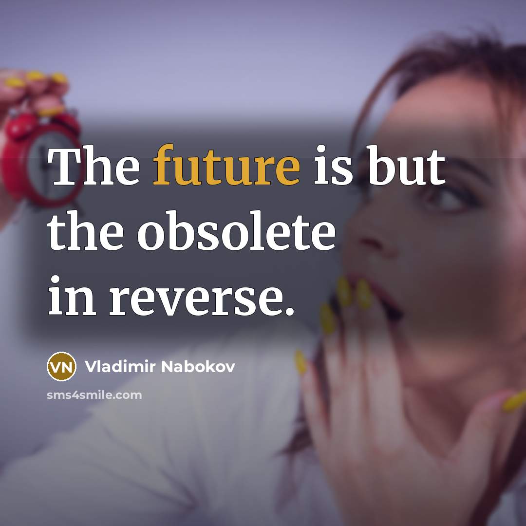 “The future is but the obsolete in reverse.” quote by Vladimir Nabokov