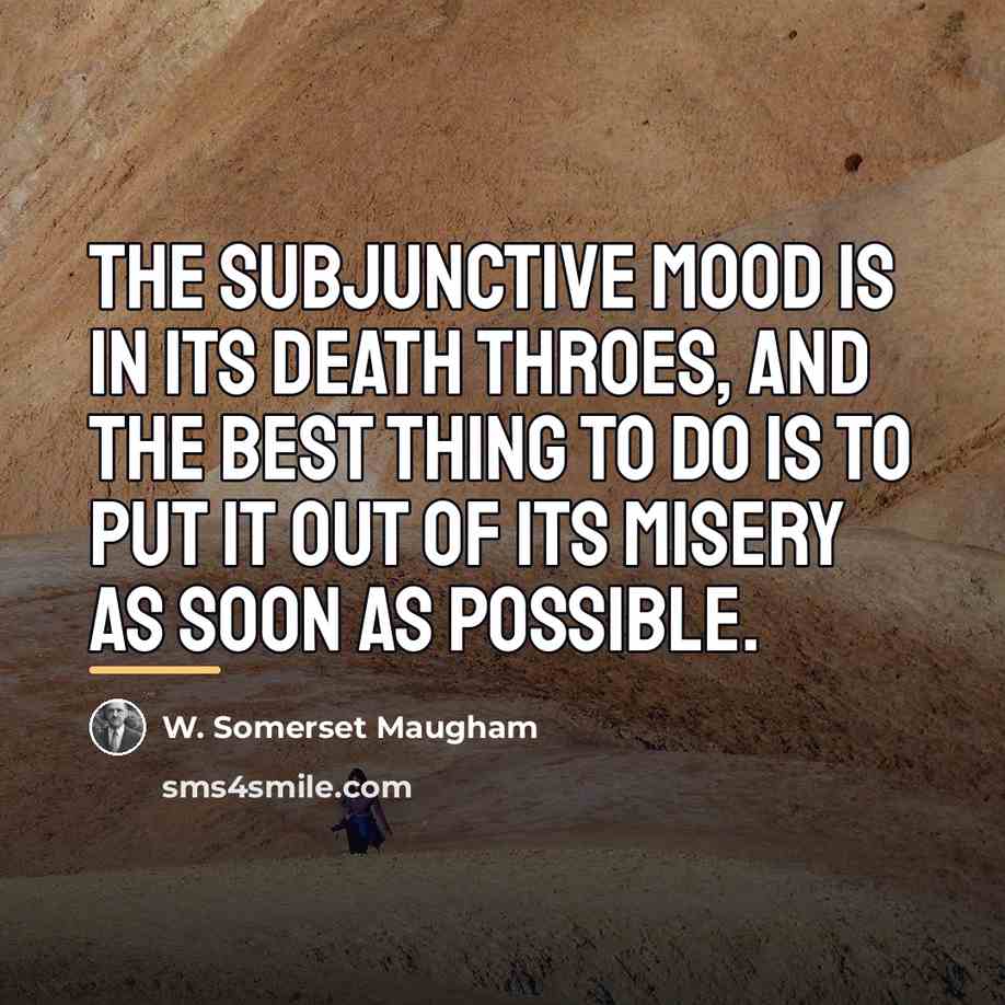 “The subjunctive mood is in its death throes, and the…” quote by W. Somerset Maugham