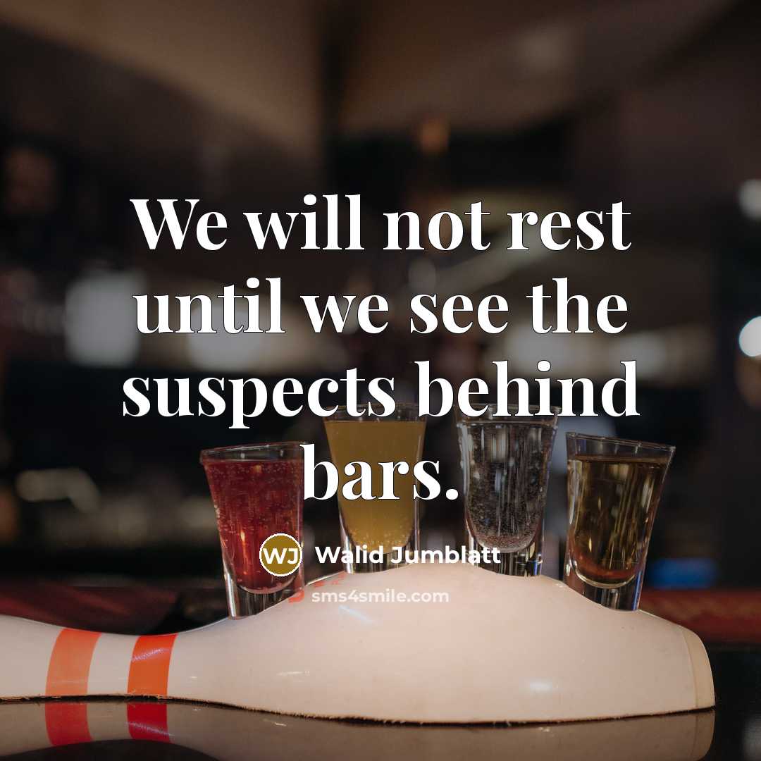 “We will not rest until we see the suspects behind…” quote by Walid Jumblatt