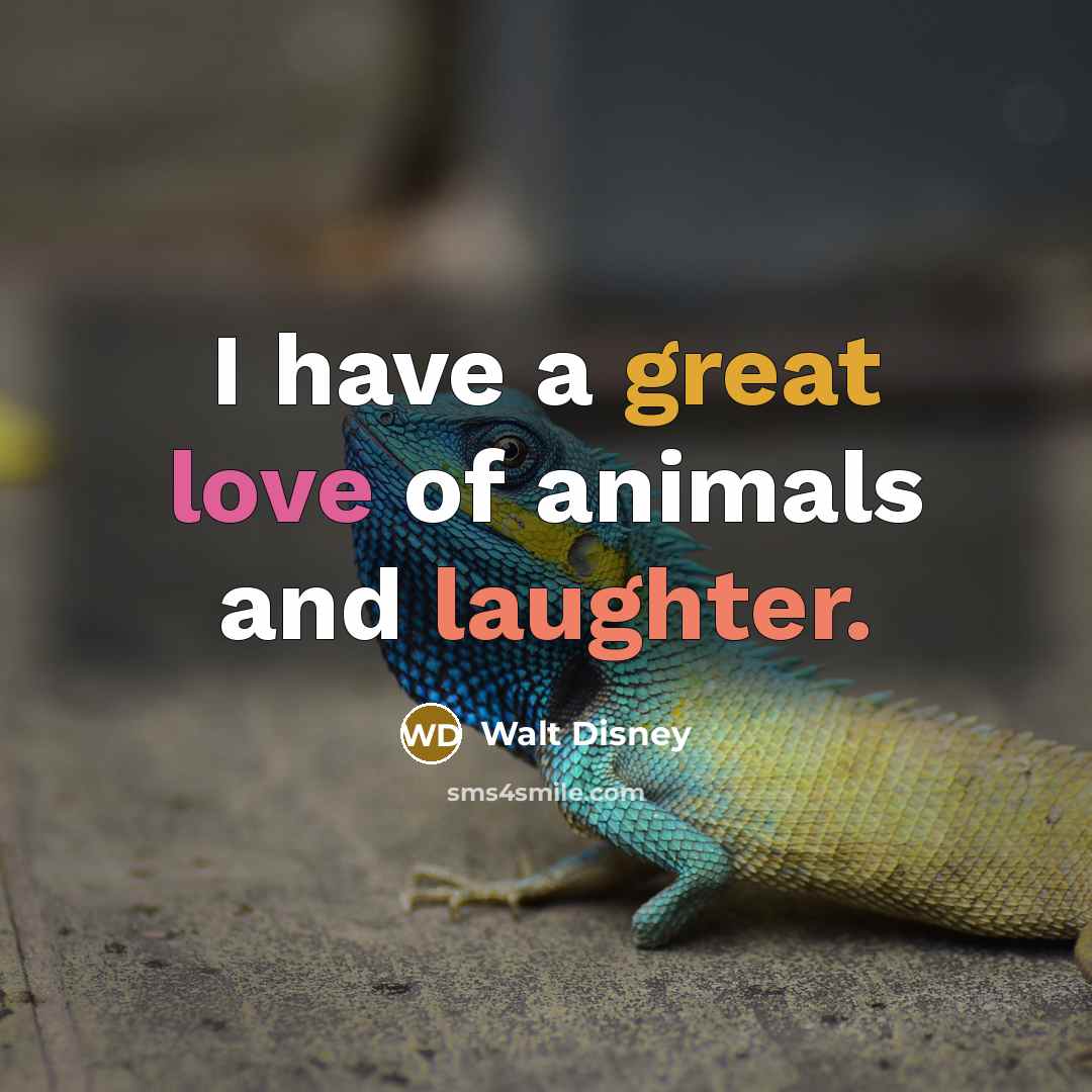 “I have a great love of animals and laughter.…” quote by Walt Disney