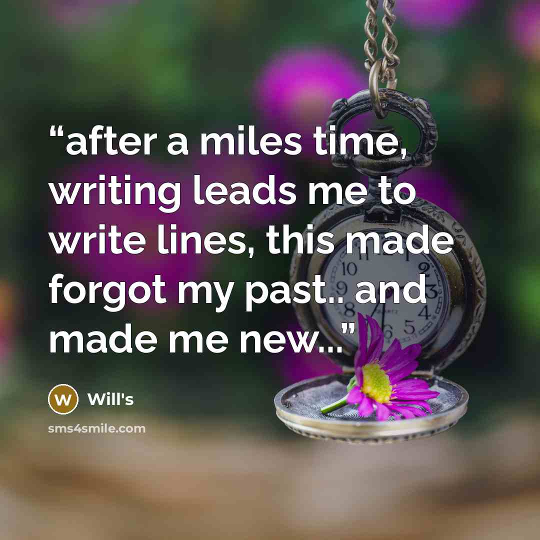 “after a miles time, writing leads me to write lines, this made forgot my past.. and made me new...” quote by Will's