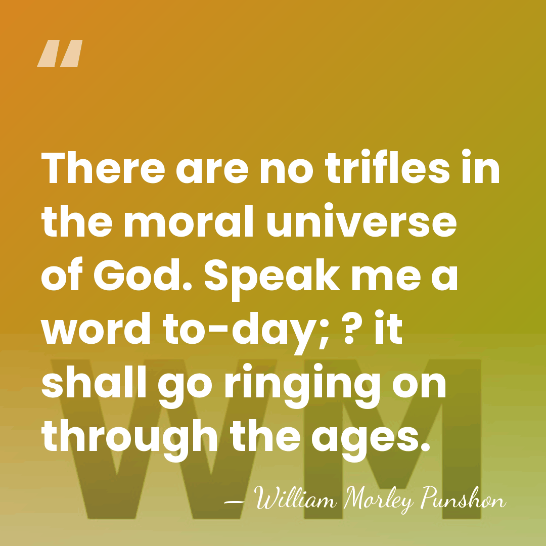 There are no trifles in the moral universe of God. Speak me&hellip; - William Morley Punshon