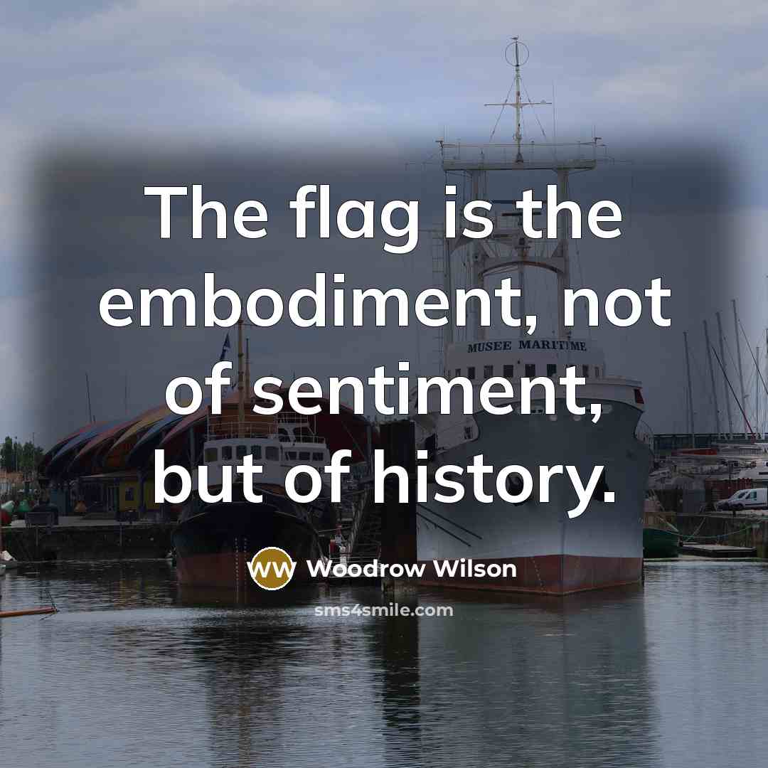 “The flag is the embodiment, not of sentiment, but of…” quote by Woodrow Wilson